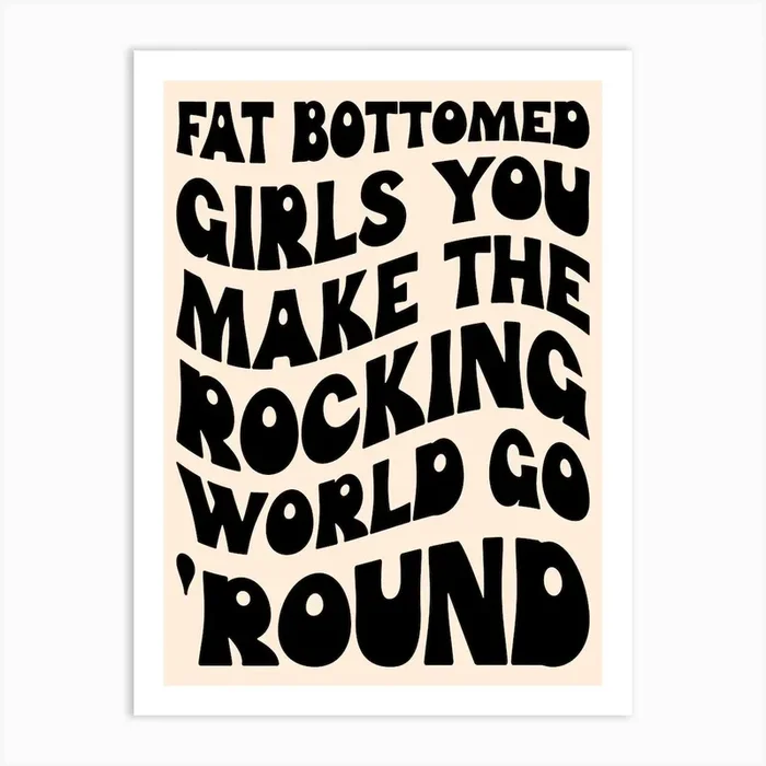 Fat Bottomed Girls You Make The Rocking World Go Round Black & White Art Print Art Print by Bored At Work Studio