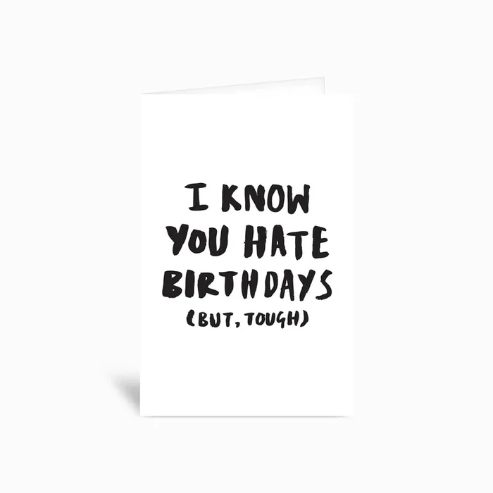 I Know You Hate Birthdays But Tough Greetings Card by Dorkfeatures Greeting Cards & Things