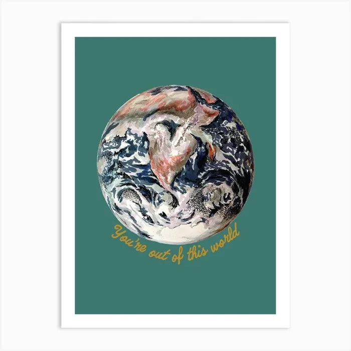 You’re Out Of This World On Aqua Art Print by Max Made Me