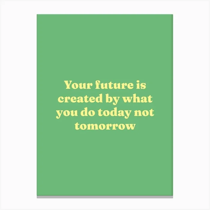 Your future is created by what you do today not tomorrow motivating quote Canvas Print by Paigaam Studio